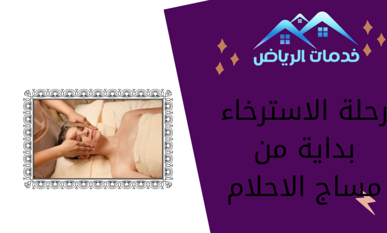 رحلة الاسترخاء بداية من مساج الاحلام