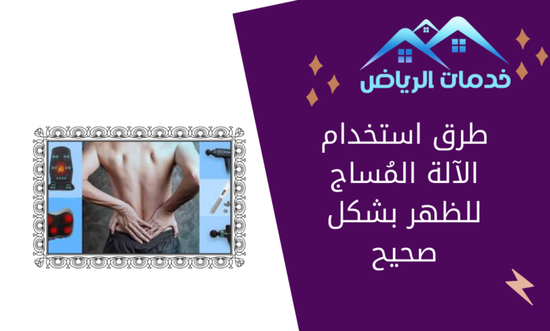 طرق استخدام الآلة المُساج للظهر بشكل صحيح