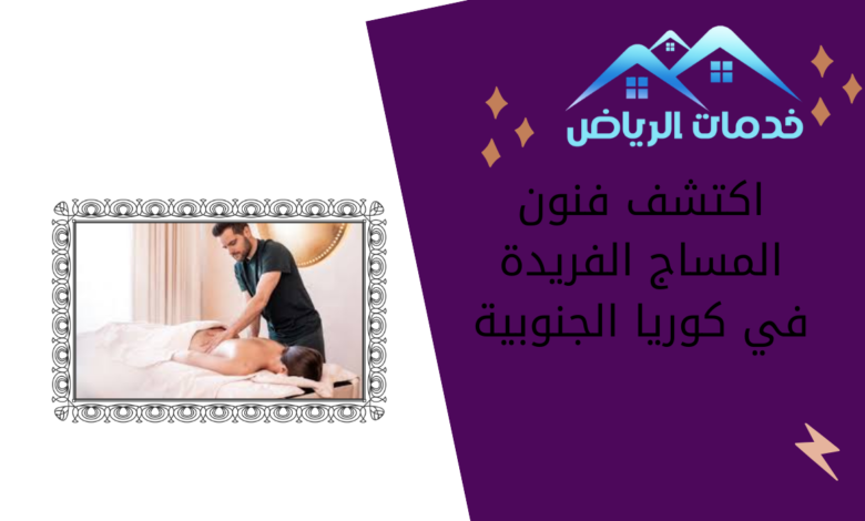 اكتشف فنون المساج الفريدة في كوريا الجنوبية